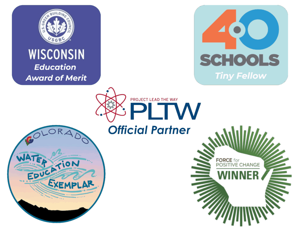 Award badges: USGBC Wisconsin Education Award of Merit, 4.0 Schools Tiny Fellow, PLTW Official Partner, Colorado Water Education Exemplar, Force for Positive Change Winner